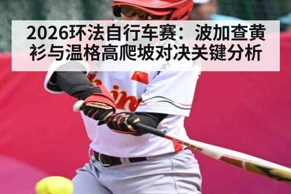 2026环法自行车赛：波加查黄衫与温格高爬坡对决关键分析