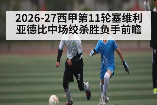 2026-27西甲第11轮塞维利亚德比中场绞杀胜负手前瞻